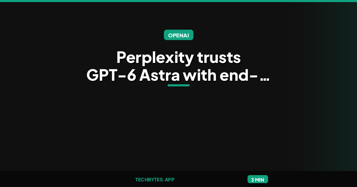 Perplexity trusts GPT-6 Astra with end-to-end systems