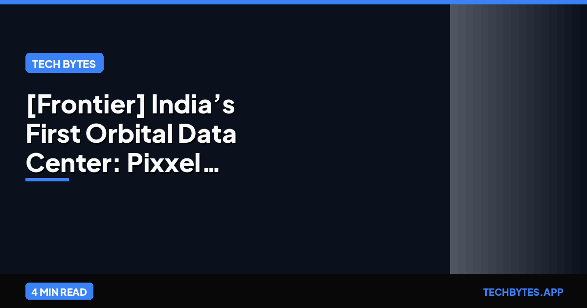 [Frontier] India’s First Orbital Data Center: Pixxel Pathfinder