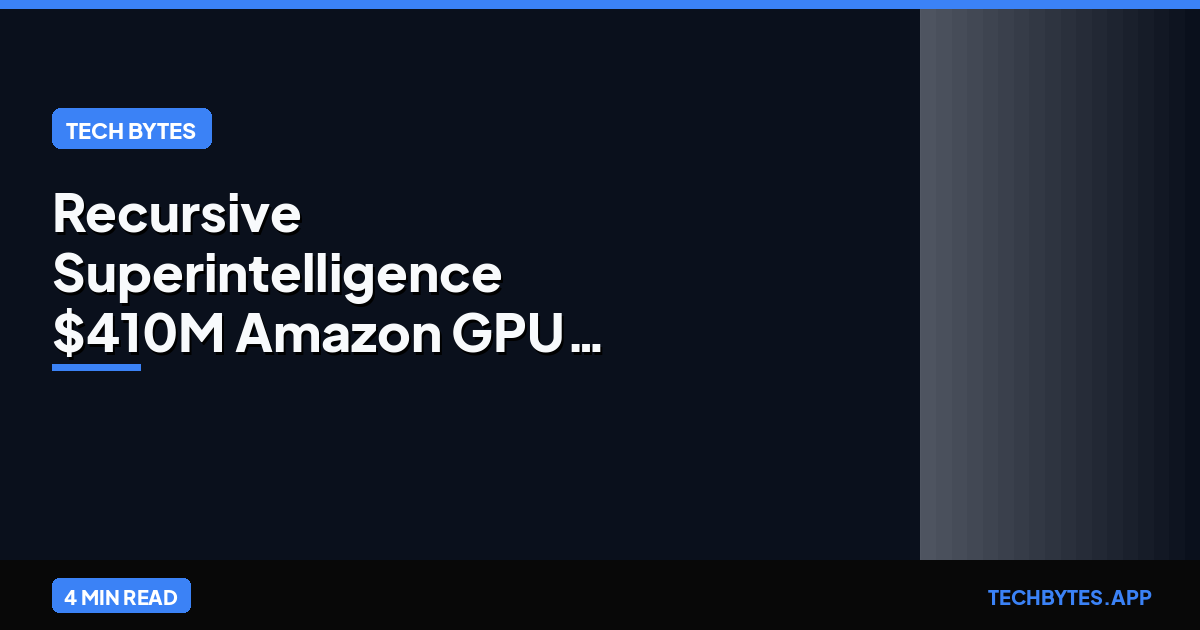 Recursive Superintelligence $410M Amazon GPU Deal