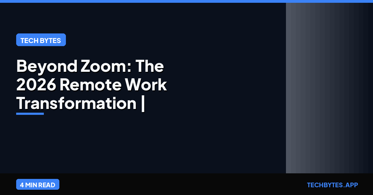 Beyond Zoom: The 2026 Remote Work Transformation | Tech Bytes