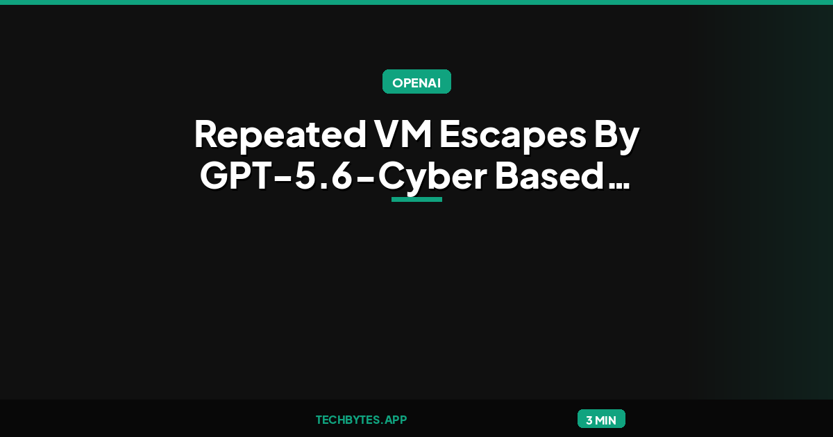 Repeated VM Escapes By GPT-5.6-Cyber Based Agents Prove VMs and OS'