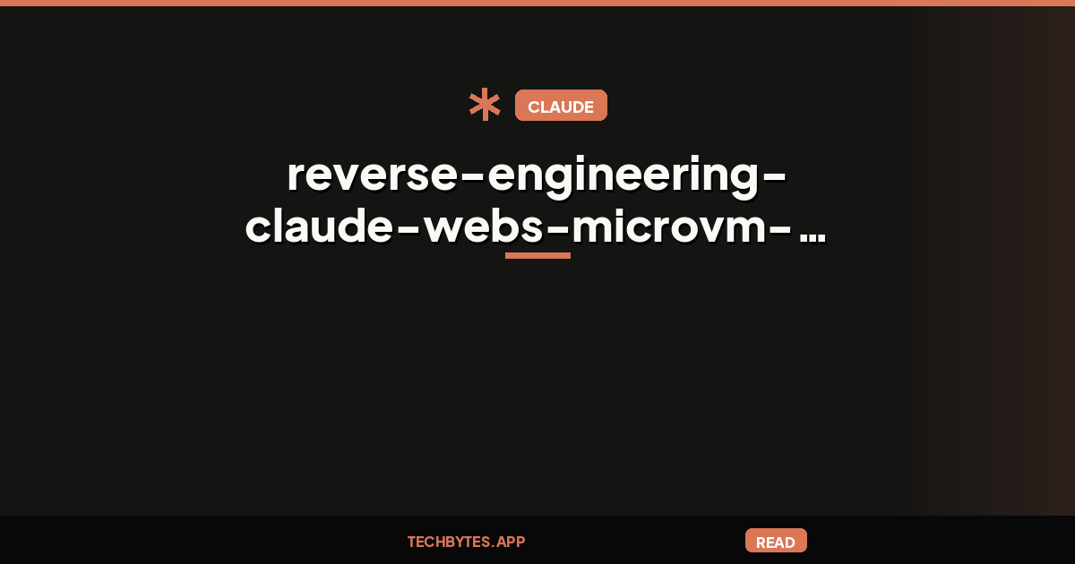 Reverse-Engineering Claude Web's MicroVM: Uncovering Anthropic's Hidden