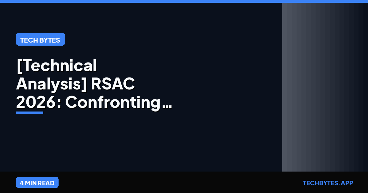 [Technical Analysis] RSAC 2026: Confronting the Agentic AI Threat Model | Tech Bytes