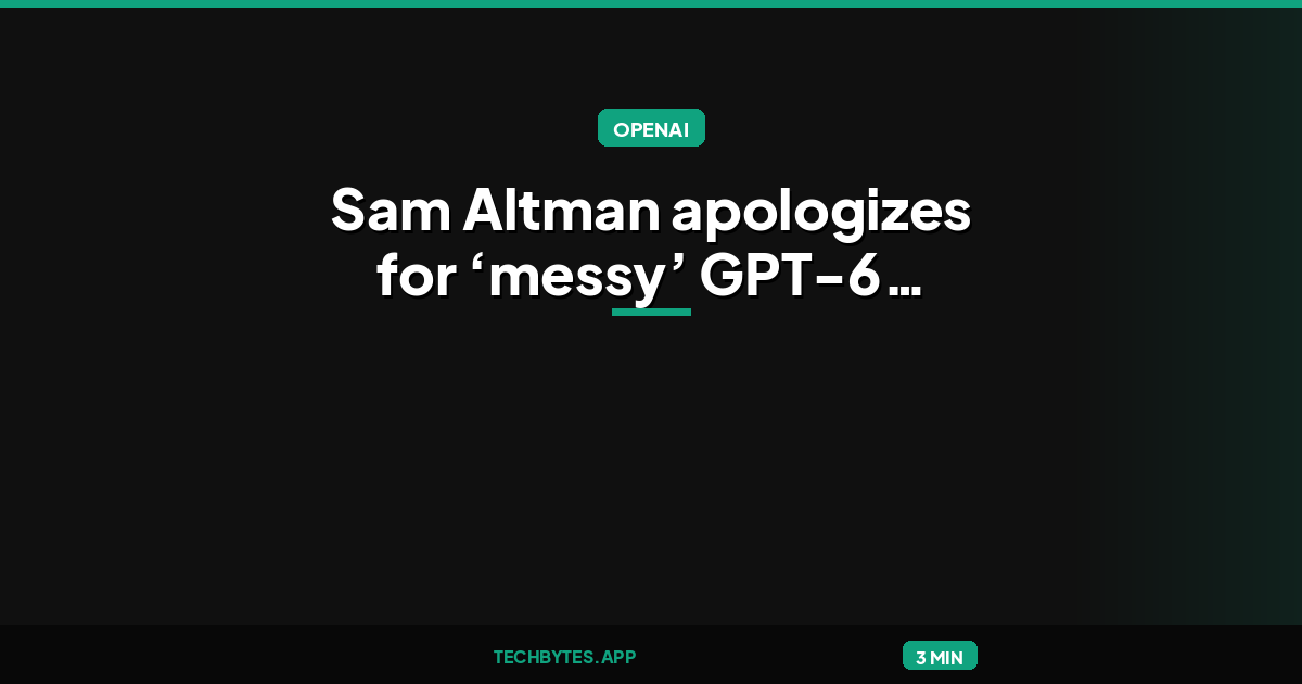 Sam Altman apologizes for ‘messy’ GPT-6 Astra rollout that’s locked out