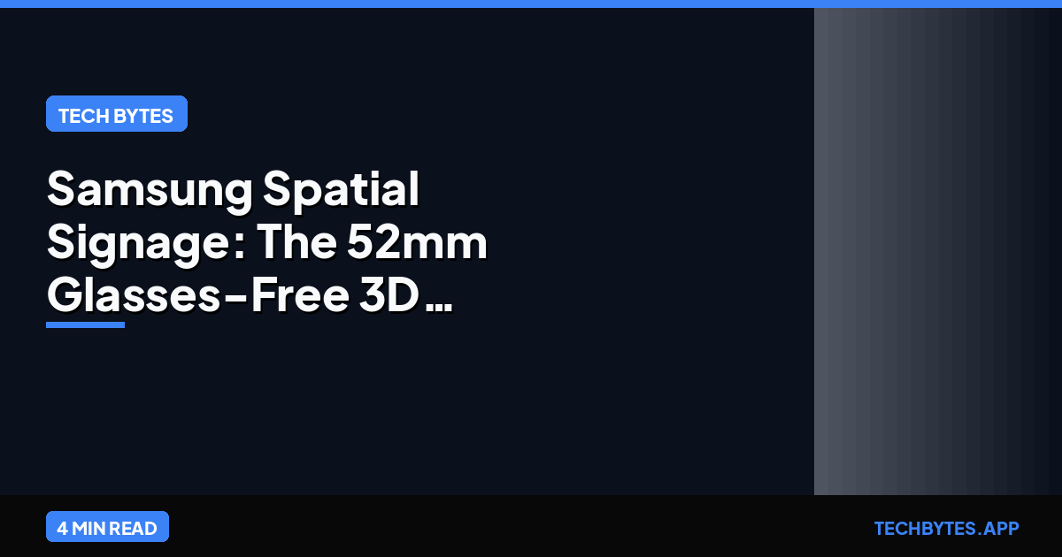Samsung Spatial Signage: The 52mm Glasses-Free 3D Display Revolution