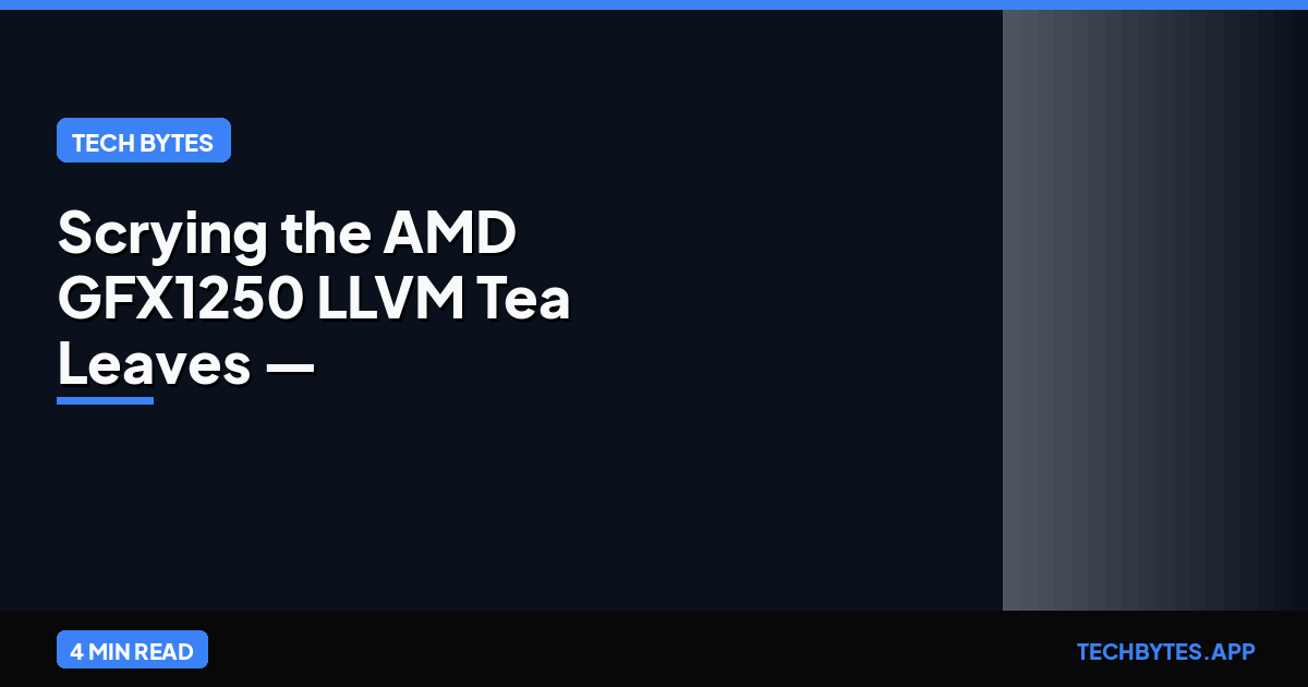 Scrying the AMD GFX1250 LLVM Tea Leaves — Tech Bytes analysis