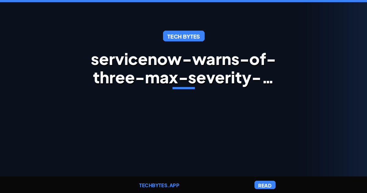 ServiceNow warns of three max severity security vulnerabilities