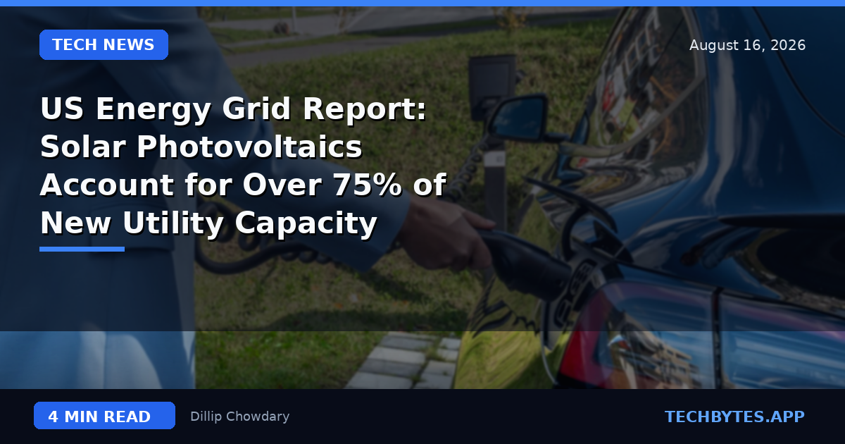 US Energy Grid Report: Solar Photovoltaics Account for Over 75% of New Utility Capacity