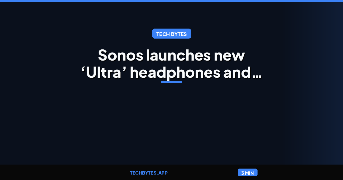 Sonos launches new ‘Ultra’ headphones and soundbar, plus more