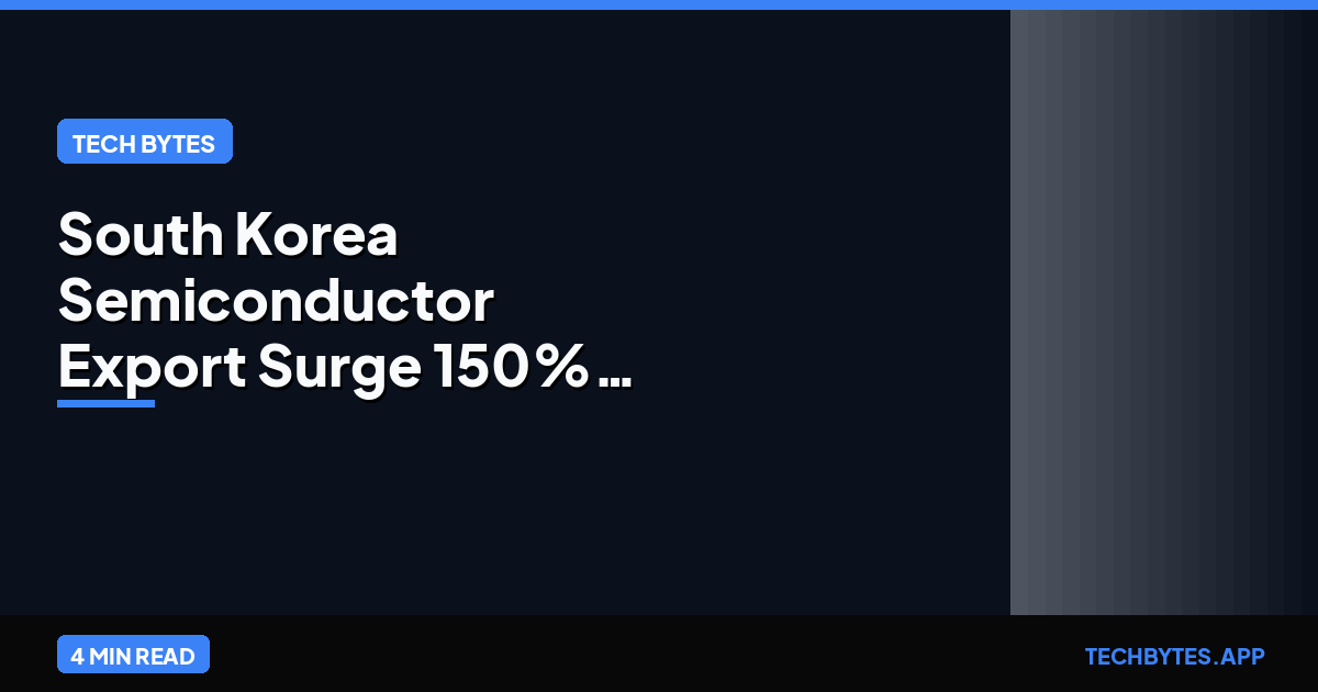 South Korea Semiconductor Export Surge 150% YoY HBM4 Analysis