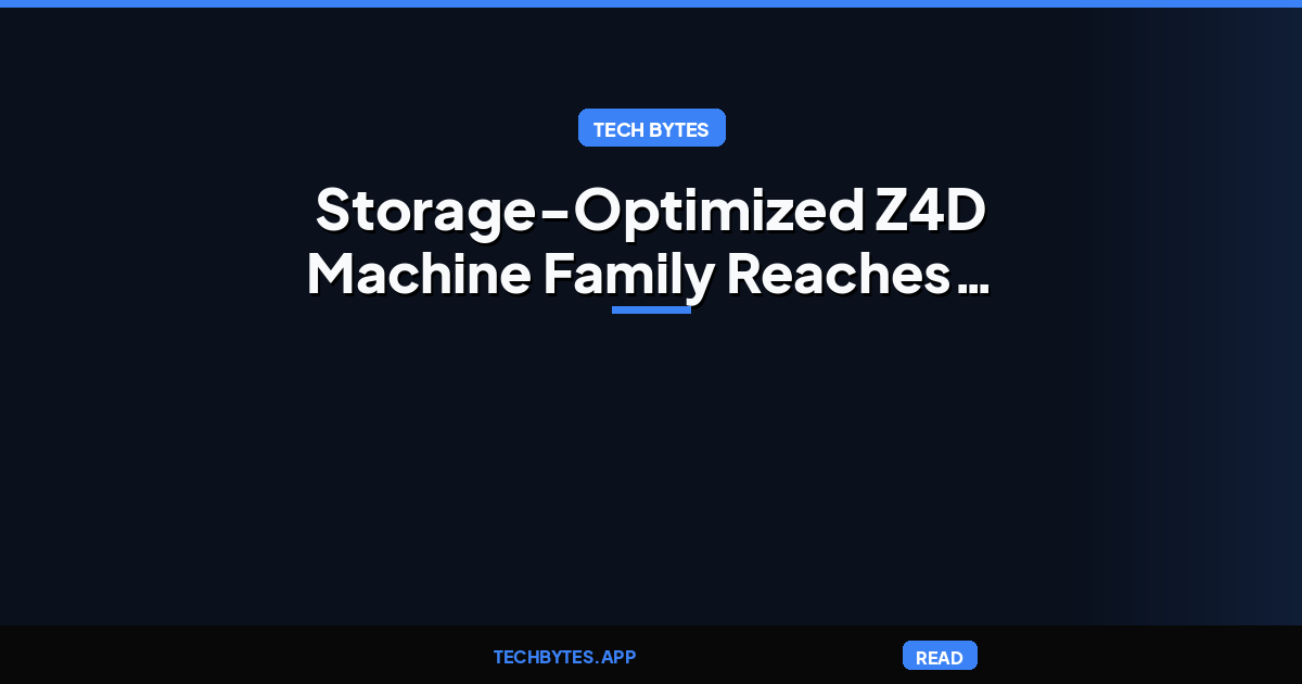 Storage-Optimized Z4D Machine Family Reaches GA