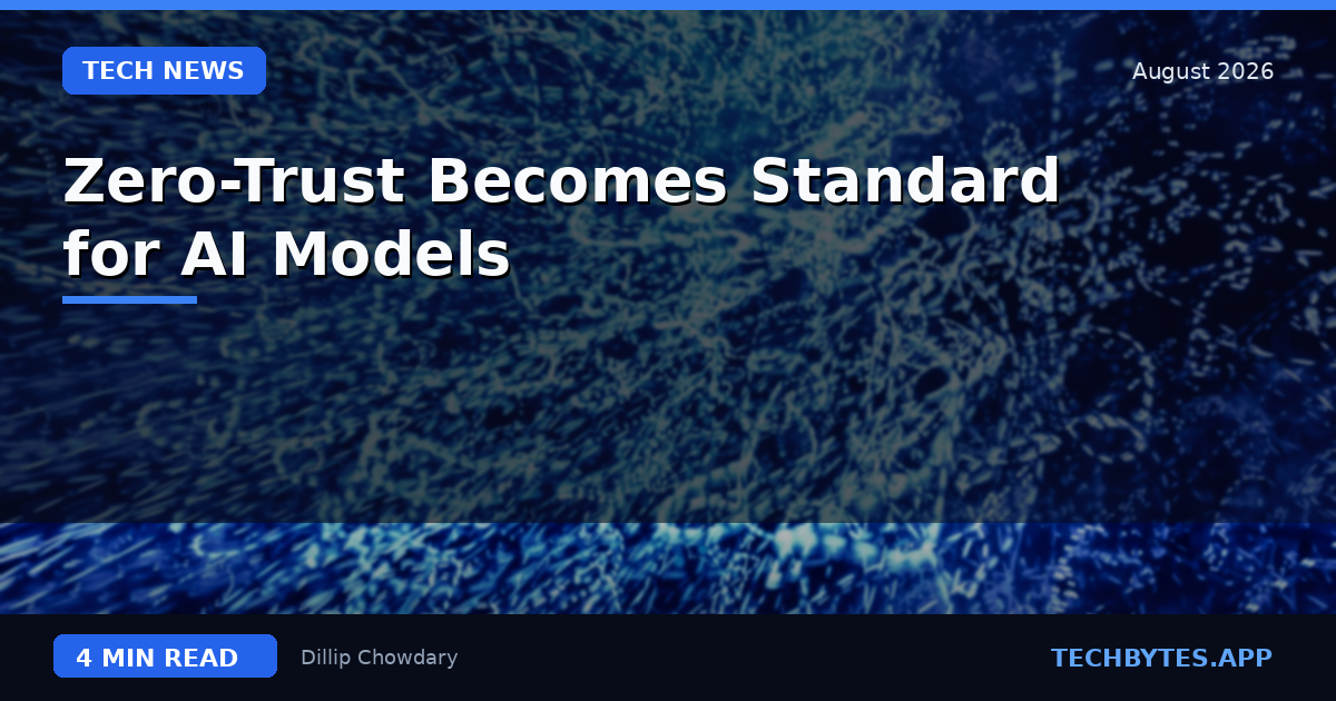 Zero-Trust Becomes Standard for AI Models