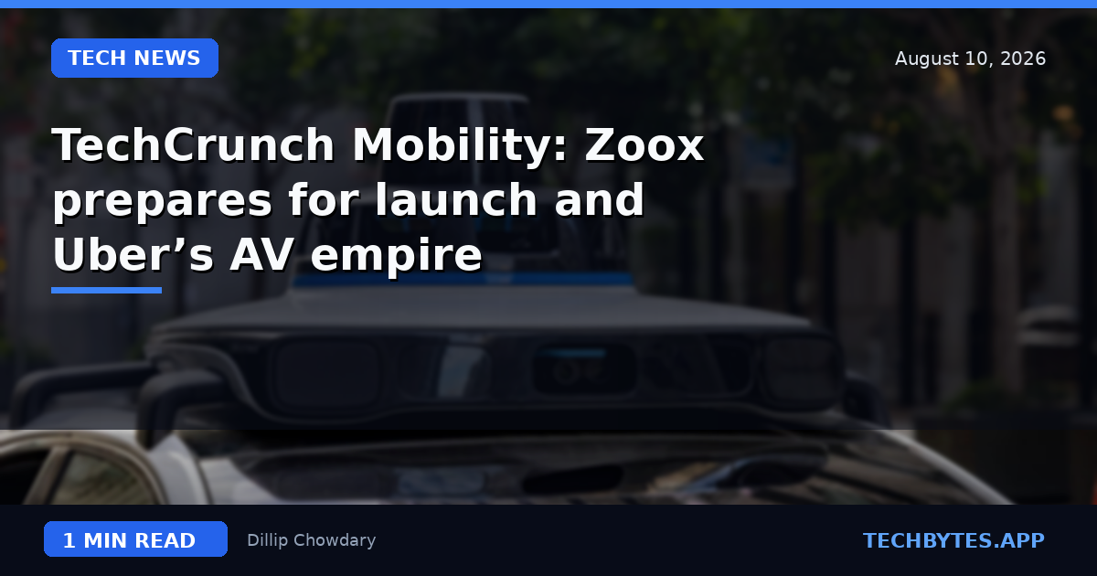 TechCrunch Mobility: Zoox prepares for launch and Uber’s AV empire