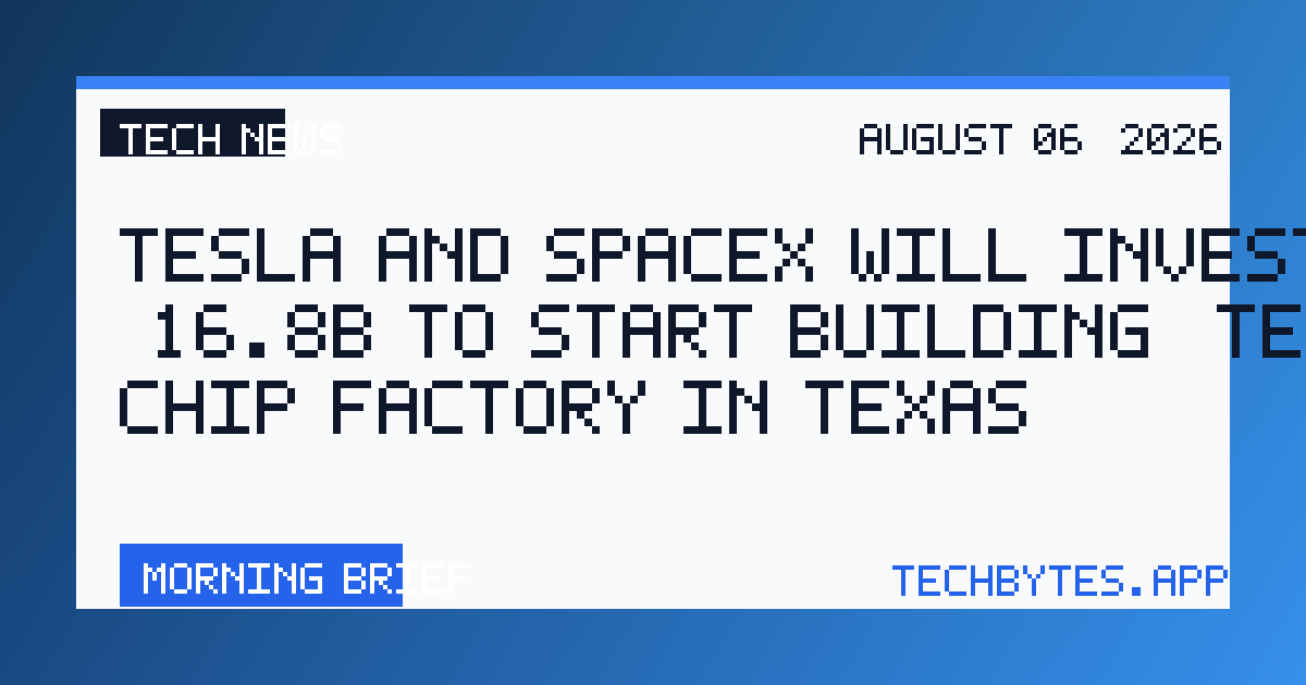 Tesla and SpaceX will invest $16.8B to start building ‘Terafab’ chip factory in Texas