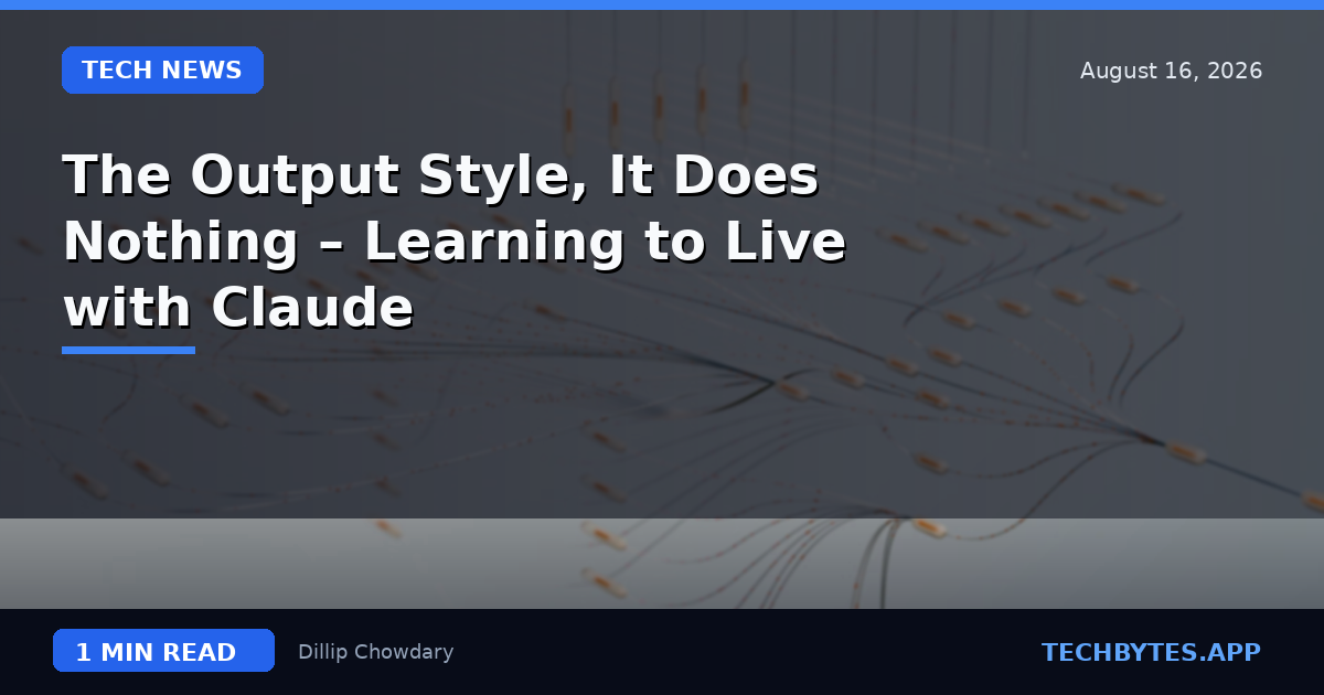 The Output Style, It Does Nothing – Learning to Live with Claude