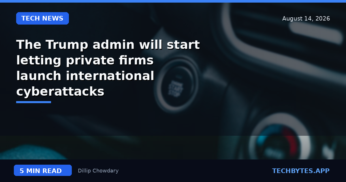 The Trump admin will start letting private firms launch international cyberattacks