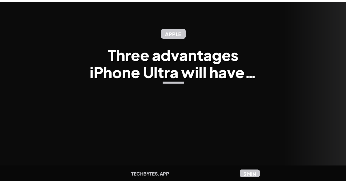 Three advantages iPhone Ultra will have over iPhone 18 Pro