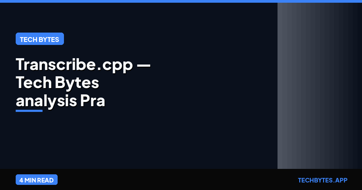 Transcribe.cpp — Tech Bytes analysis Pra