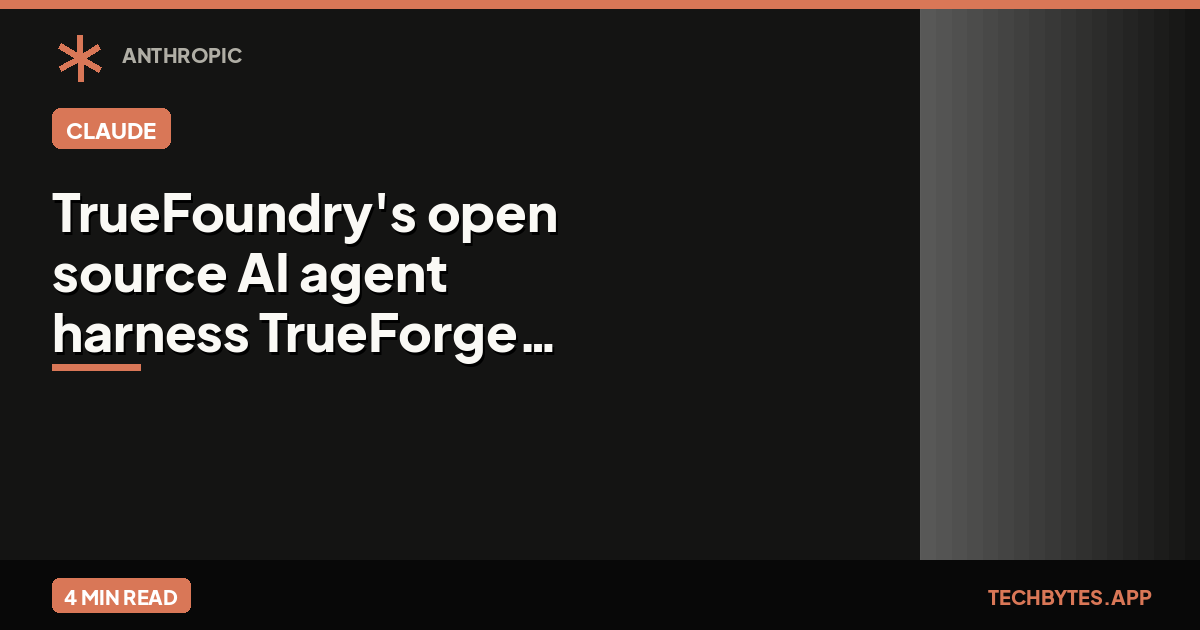 TrueFoundry's open source AI agent harness TrueForge boasts 30%-75% cheaper task completion than Claude…