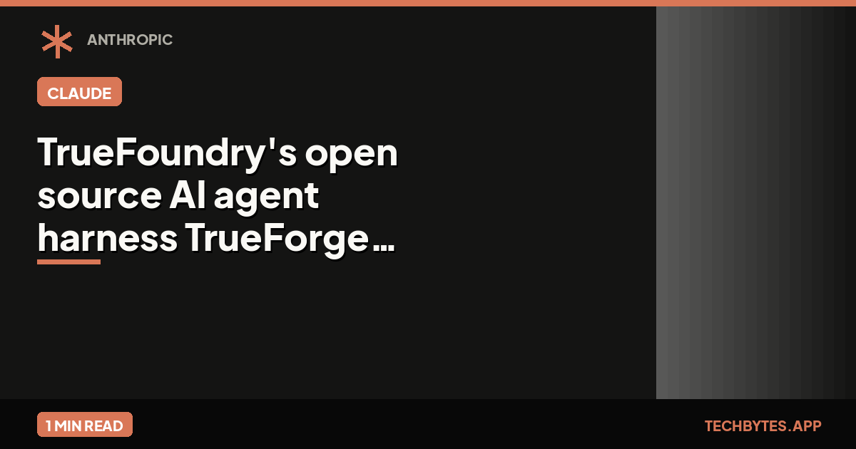 TrueFoundry's open source AI agent harness TrueForge boasts 30%-75% cheaper task completion than Claude…