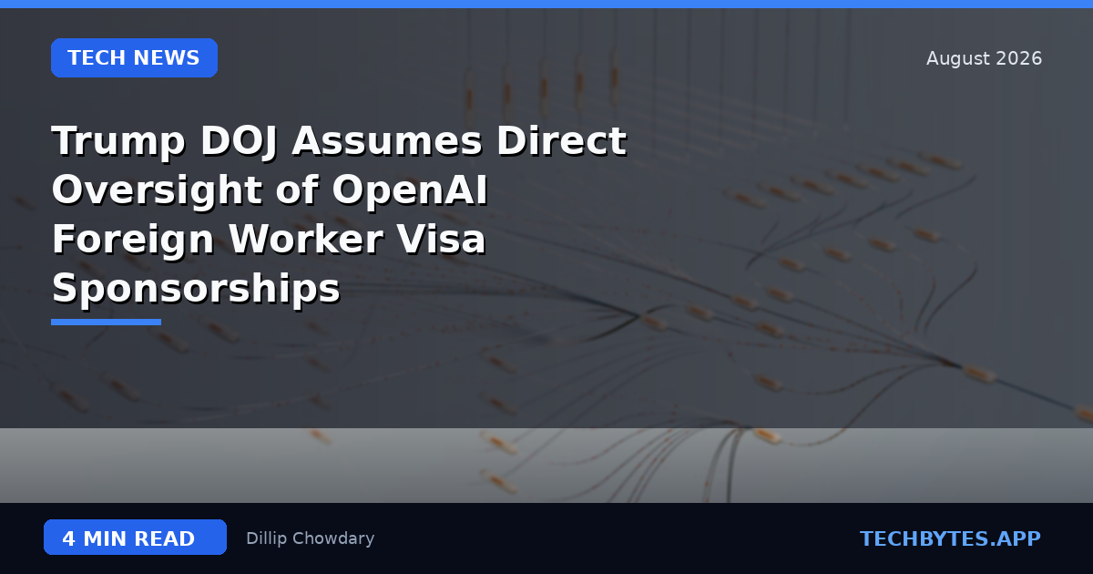 Trump DOJ Assumes Direct Oversight of OpenAI Foreign Worker Visa Sponsorships