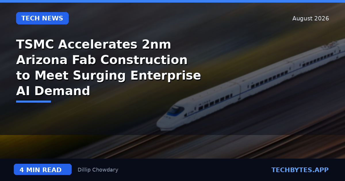 TSMC Accelerates 2nm Arizona Fab Construction to Meet Surging Enterprise AI Demand
