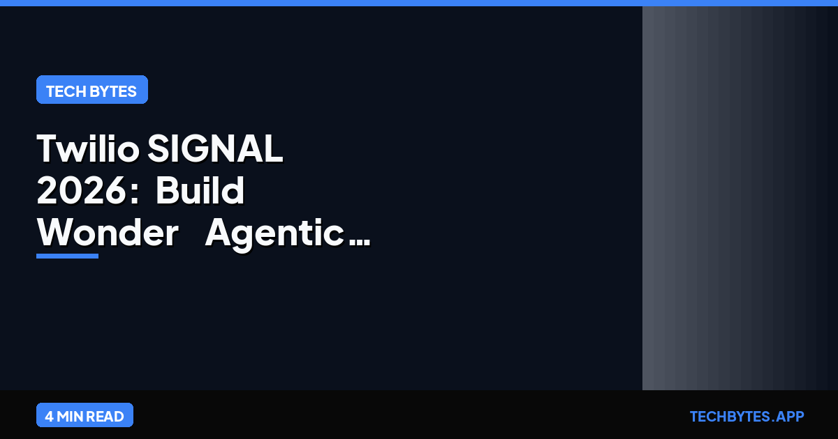 Twilio SIGNAL 2026: 'Build Wonder' & Agentic AI APIs | Tech Bytes
