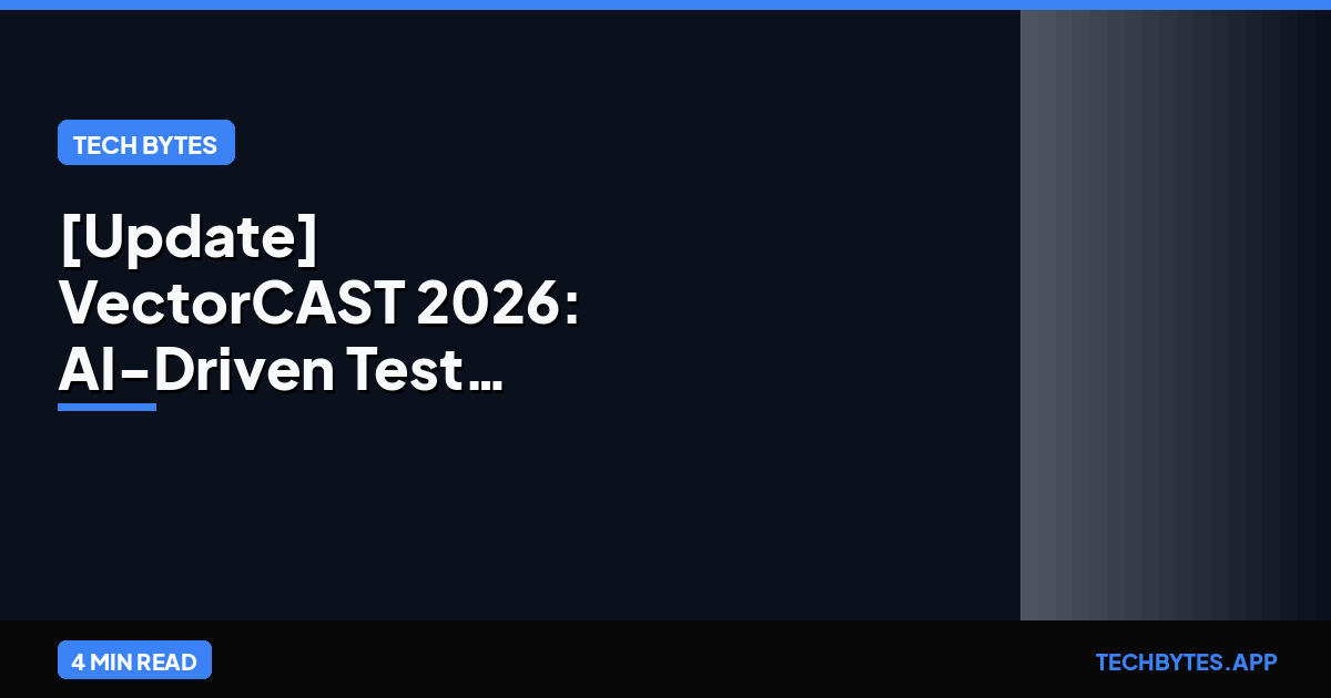 [Update] VectorCAST 2026: AI-Driven Test Creation for Safety