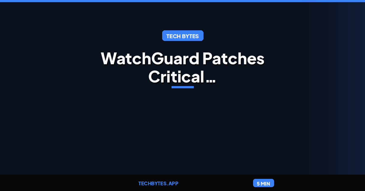 WatchGuard Patches Critical Vulnerabilities
