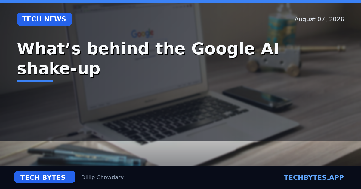 What’s behind the Google AI shake-up