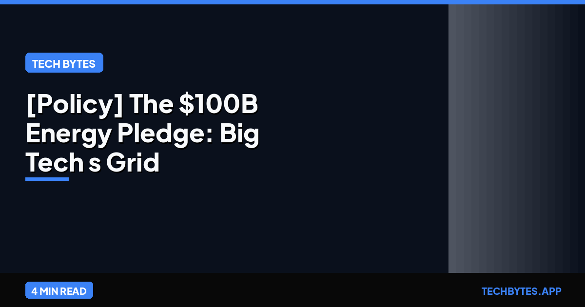 [Policy] The $100B Energy Pledge: Big Tech's Grid Revolution