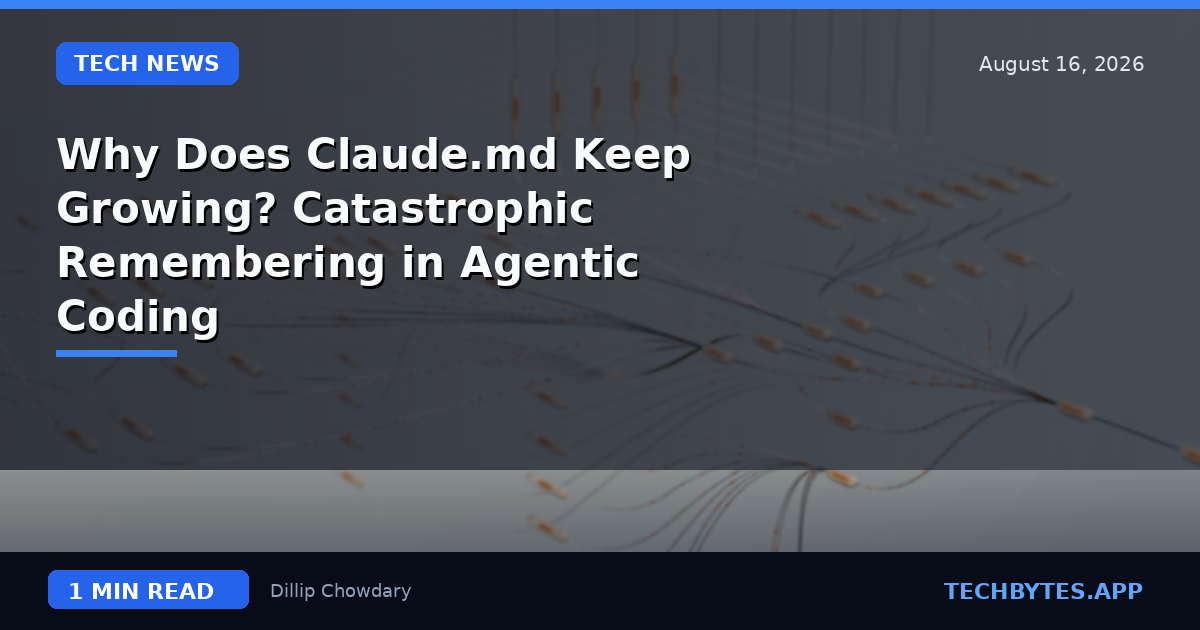 Why Does Claude.md Keep Growing? Catastrophic Remembering in Agentic Coding