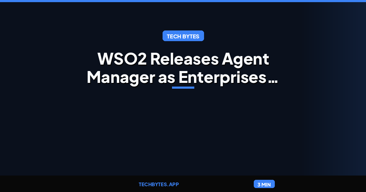 WSO2 Releases Agent Manager as Enterprises Look to Control Growing AI