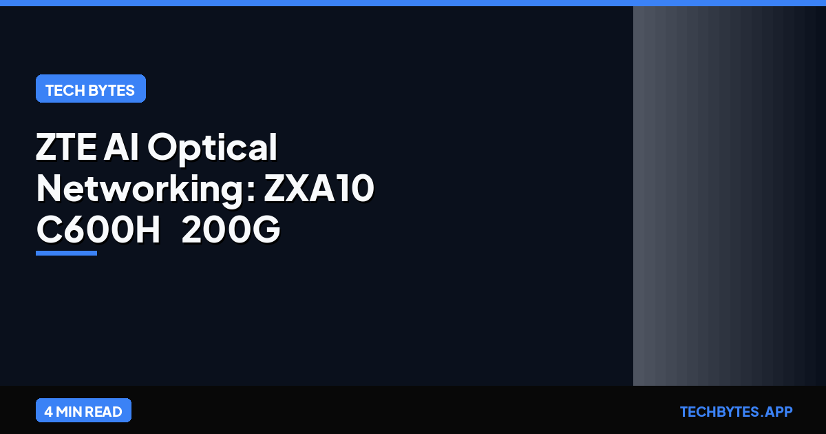 ZTE AI Optical Networking: ZXA10 C600H & 200G PON Innovation