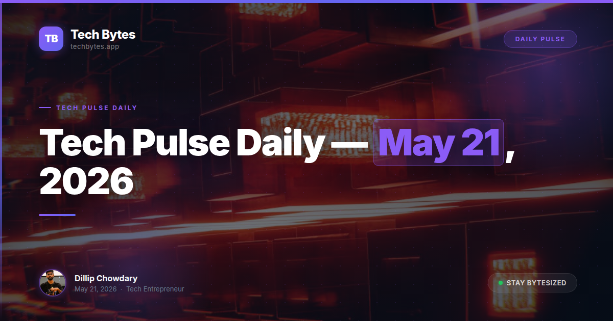 Tech Pulse Daily — May 21, 2026 | Tech Bytes