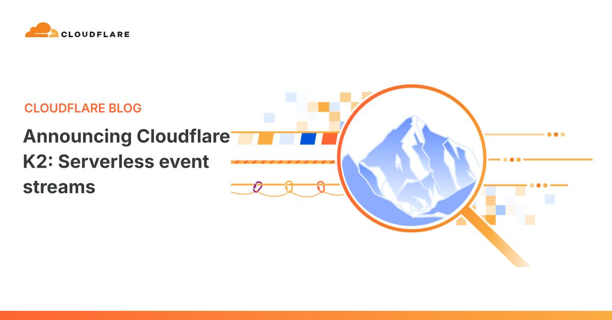 Cloudflare K2: serverless event streams is now available