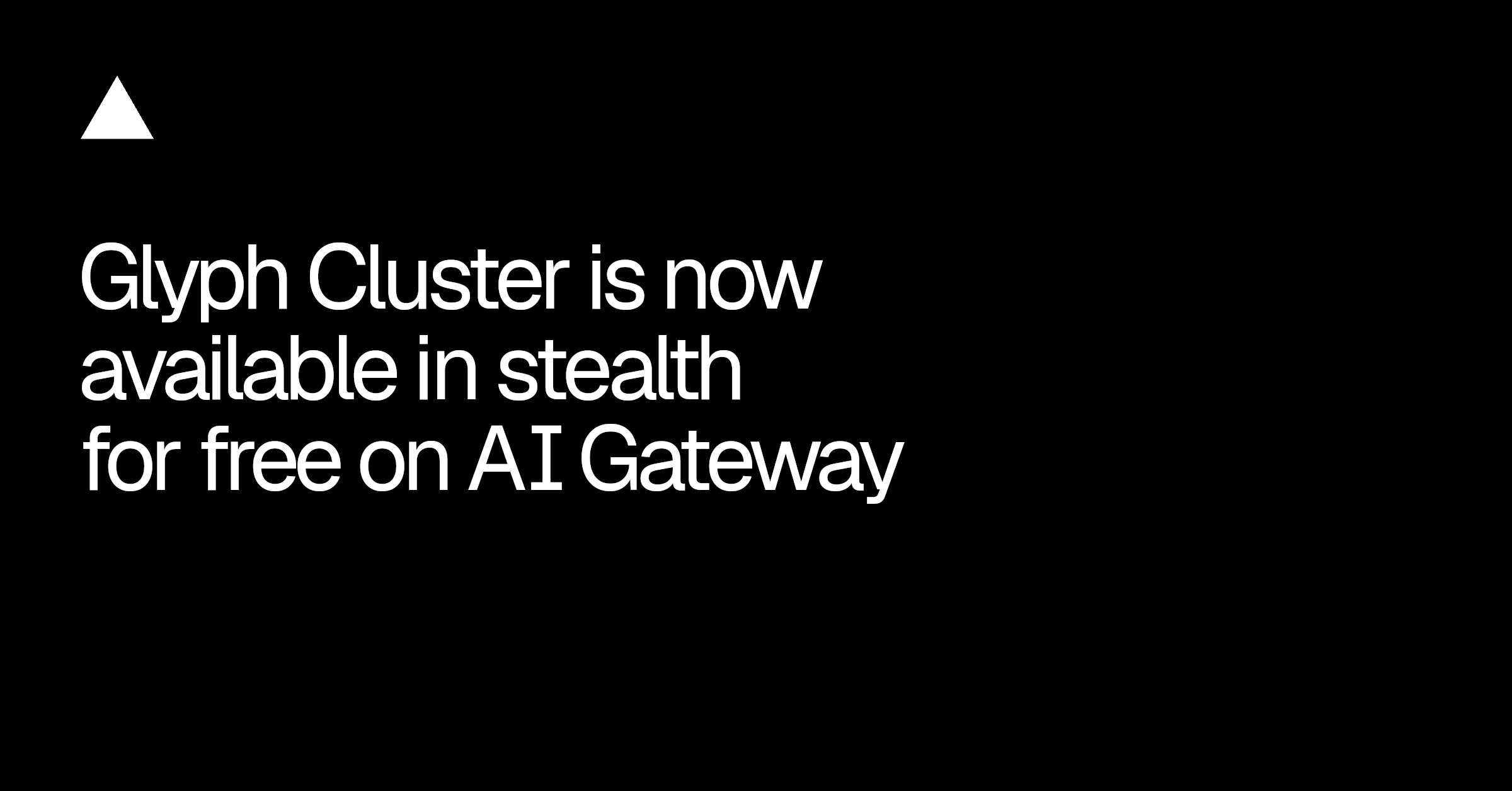 Glyph Cluster is now available in stealth for free on AI Gateway