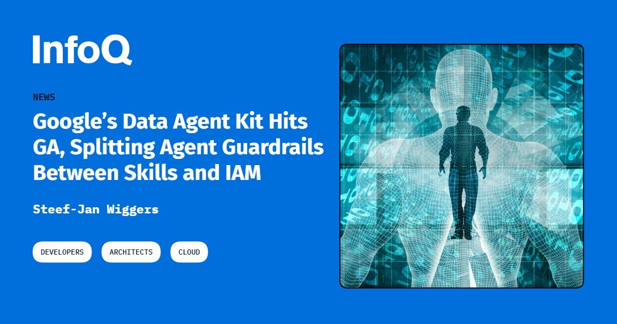 Google’s Data Agent Kit Hits GA, Splitting Agent Guardrails Between Skills