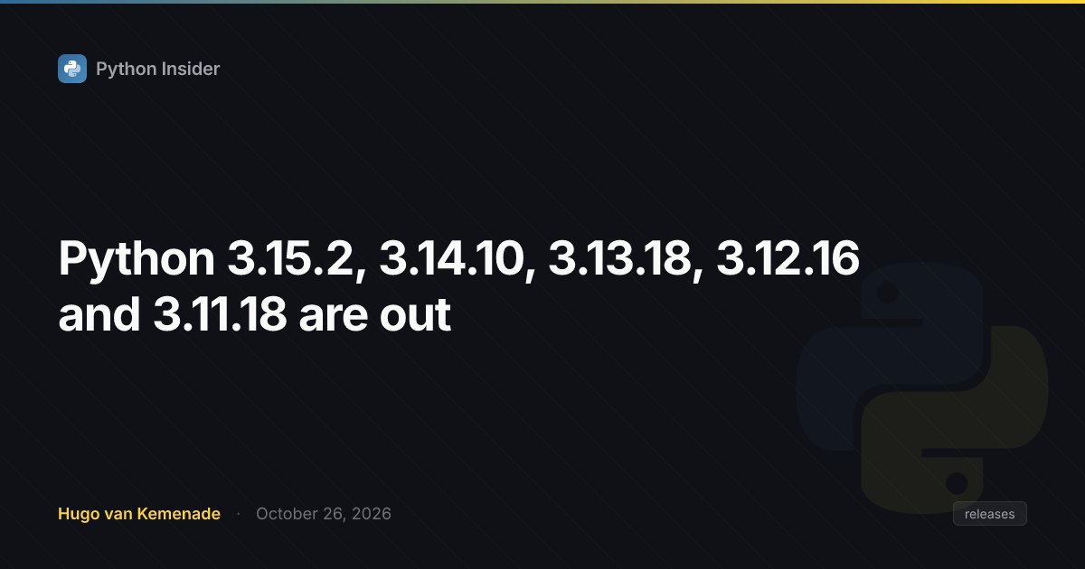 Python 3.15.2, 3.14.10, 3.13.18, 3.12.16 and 3.11.18 are out